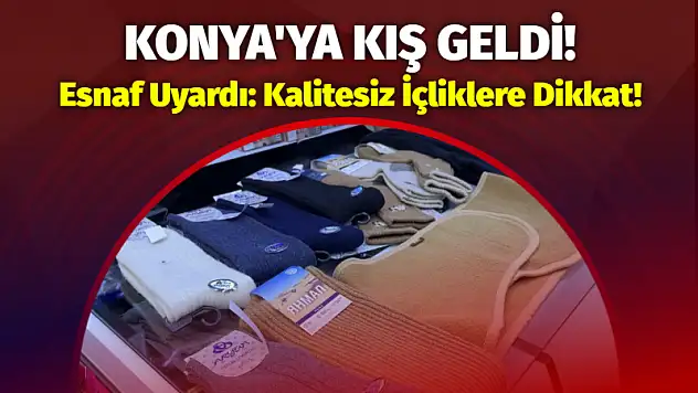 Konya'ya Kış Geldi! Esnaf Uyardı: Kalitesiz İçliklere Dikkat!