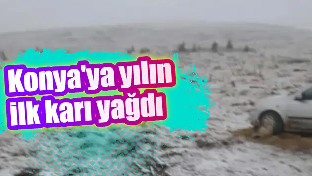 Konya'ya mevsimin ilk karı yağdı! Bakın Hangi ilçeler..