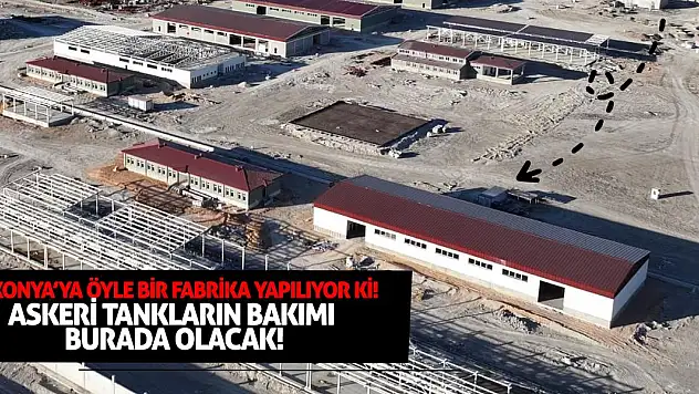 Konya'ya öyle bir fabrika yapılıyor ki! Askeri tankların bakımı burada yapılacak!