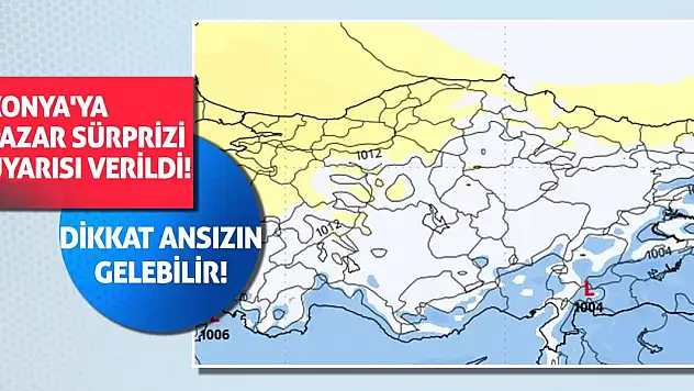 Konya'ya pazar sürprizi uyarısı verildi! Dikkat ansızın gelebilir!
