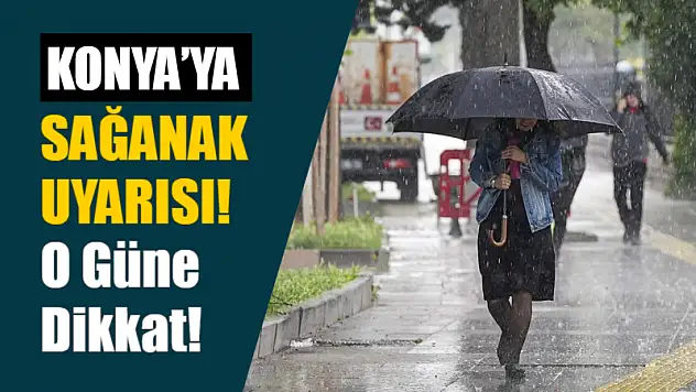 Konya'ya Sağanak Uyarısı! O Güne Dikkat!