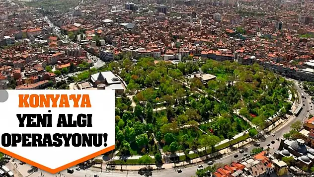 Konya'ya yeni algı operasyonu!