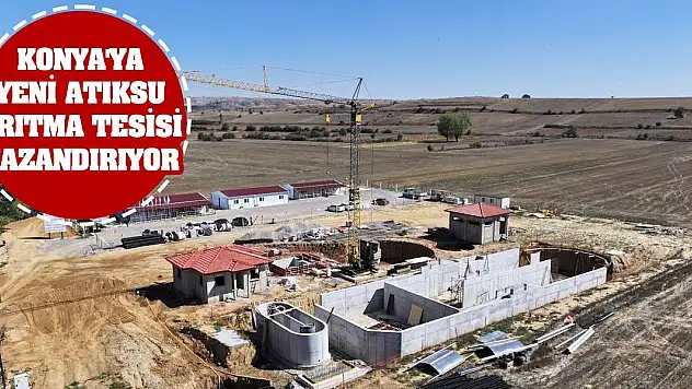 Konya'ya Yeni Atıksu Arıtma Tesisi Kazandırıyor