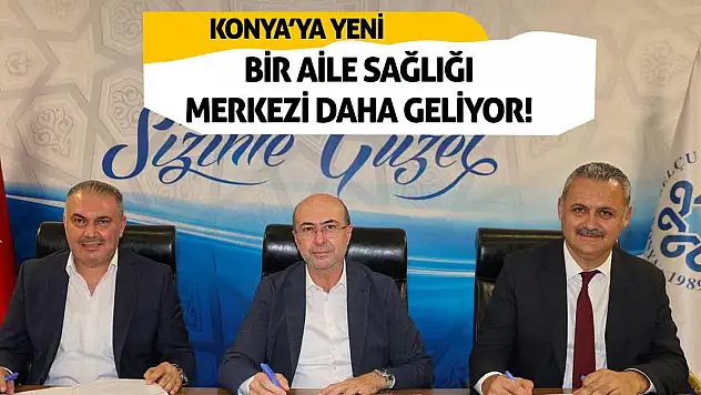 Konya'ya yeni bir aile sağlığı merkezi daha geliyor!