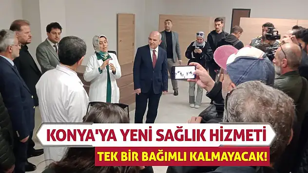 Konya'ya yeni sağlık hizmeti! Tek bir bağımlı kalmayacak!