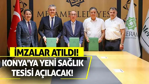 Konya'ya yeni sağlık tesisi açılacak! İmzalar atıldı!