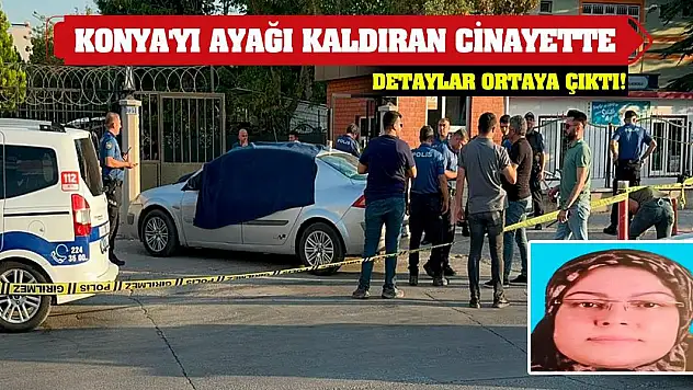 Konya'yı ayağı kaldıran cinayette detaylar ortaya çıktı!