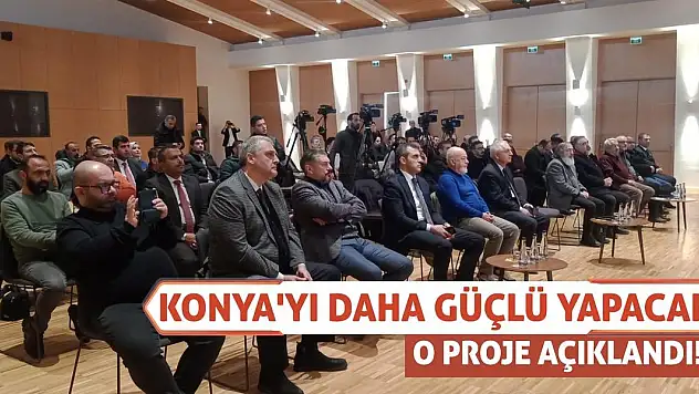 Konya'yı daha güçlü yapacak o proje açıklandı!
