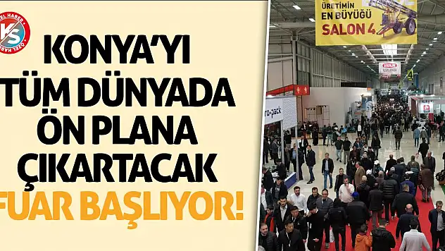 Konya'yı tüm dünyada ön plana çıkartacak fuar başlıyor!