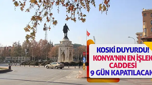 KOSKİ Duyurdu! Konya'nın En İşlek Caddesi 9 Gün Kapatılacak!