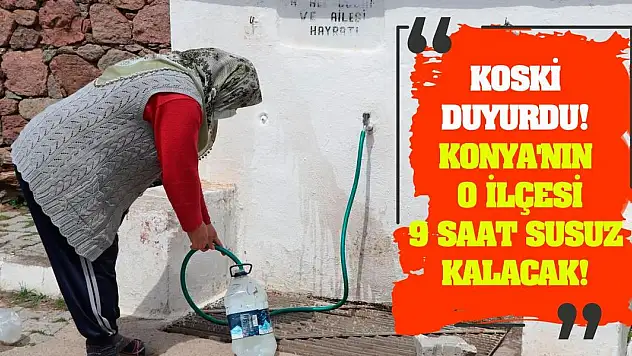 KOSKİ Duyurdu! Konya'nın O İlçesi 9 Saat Susuz Kalacak!