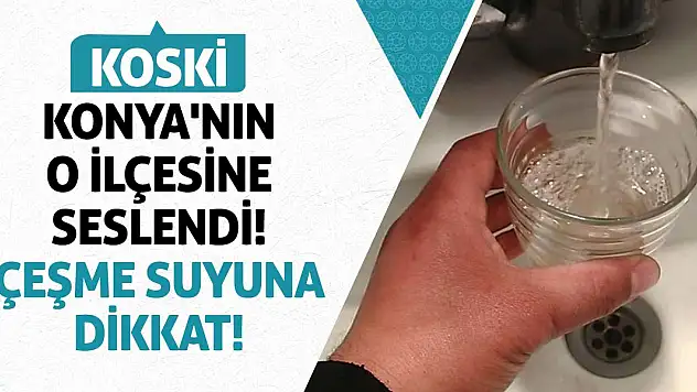 KOSKİ Konya'nın O İlçesine Seslendi! Çeşme Suyuna Dikkat!