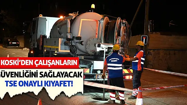 KOSKİ'den Çalışanların Güvenliğini Sağlayacak TSE Onaylı Kıyafet!