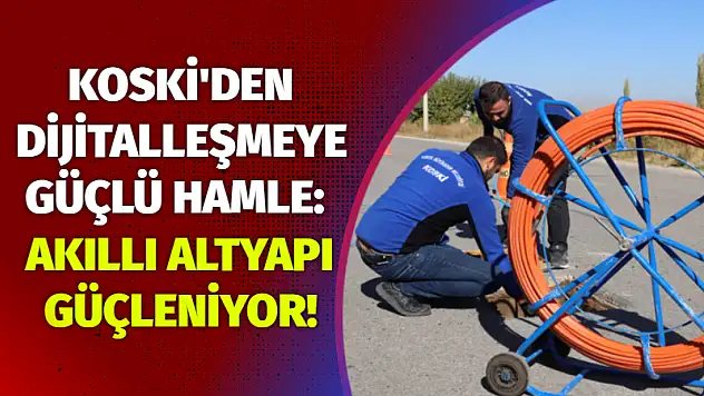 KOSKİ'den Dijitalleşmeye Güçlü Hamle: Akıllı Altyapı Güçleniyor!