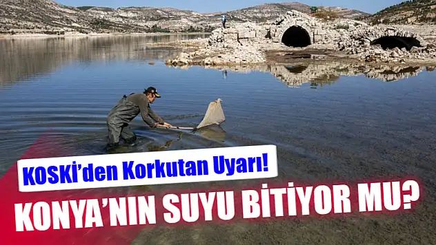 KOSKİ'den Korkutan Uyarı! Konya'nın Suyu Bitiyor Mu?
