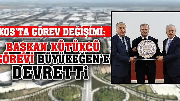 KOS'ta görev değişimi: Başkan Kütükcü, görevi Büyükeğen'e devretti