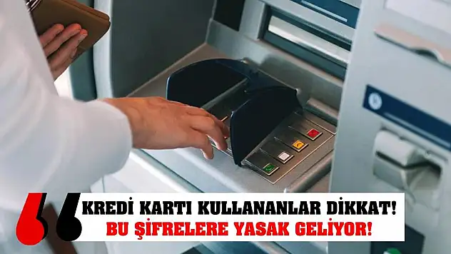 Kredi kartı kullananlar dikkat! ATM'lerde bu şifrelere yasak geliyor!