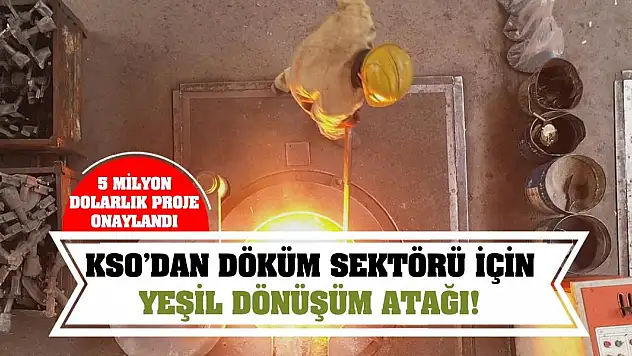 KSO'dan Döküm Sektörü İçin Yeşil Dönüşüm Atağı! 5 Milyon Dolarlık Proje Onaylandı