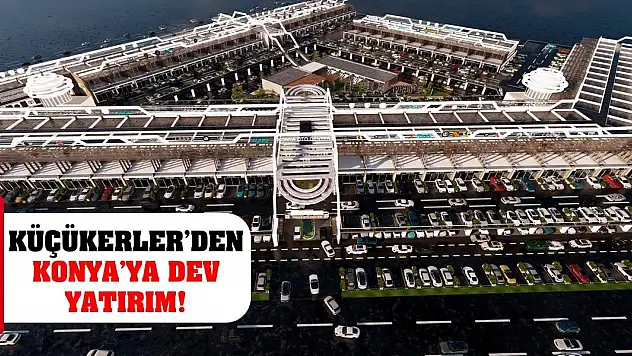 Küçükerler'den Konya'ya Dev Yatırım!