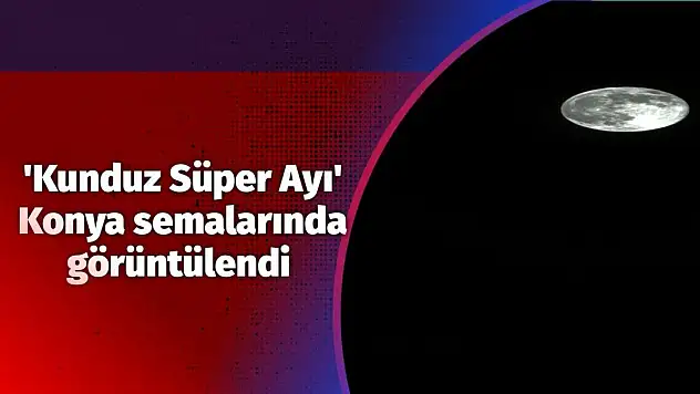 'Kunduz Süper Ayı' Konya semalarında görüntülendi