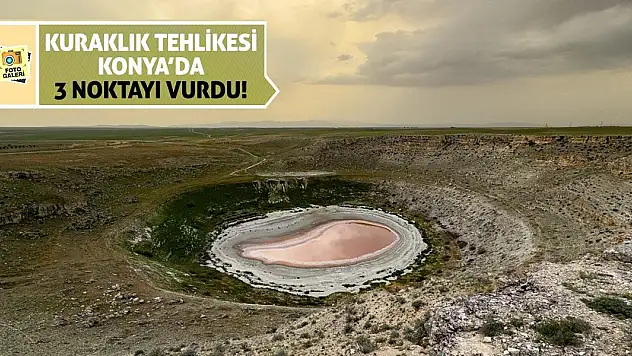 Kuraklık Tehlikesi Konya'da 3 Noktayı Vurdu!