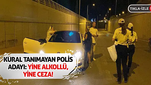 Kural Tanımayan Polis Adayı: Yine Alkollü, Yine Ceza!