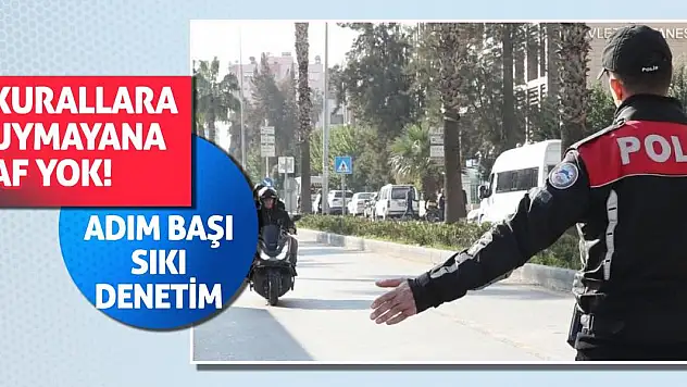Kurallara Uymayana Af Yok! Adım Başı Sıkı Denetim