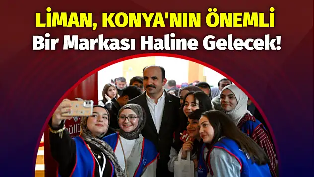 LİMAN, Konya'nın Önemli Bir Markası Haline Gelecek!