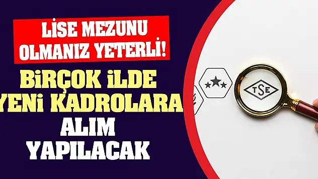 Lise mezunu olmanız yeterli! Birçok ilde yeni kadrolara alım yapılacak