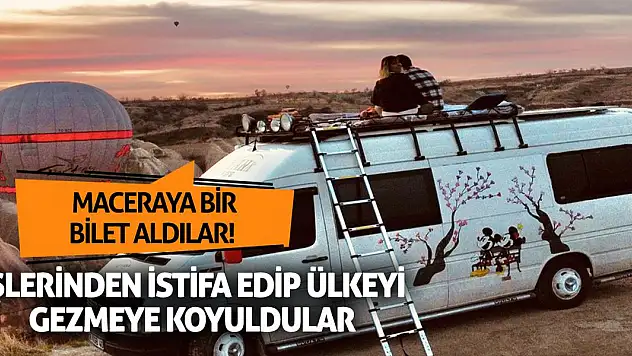 Maceraya Bir Bilet Aldılar! İşlerinden istifa edip ülkeyi gezmeye koyuldular