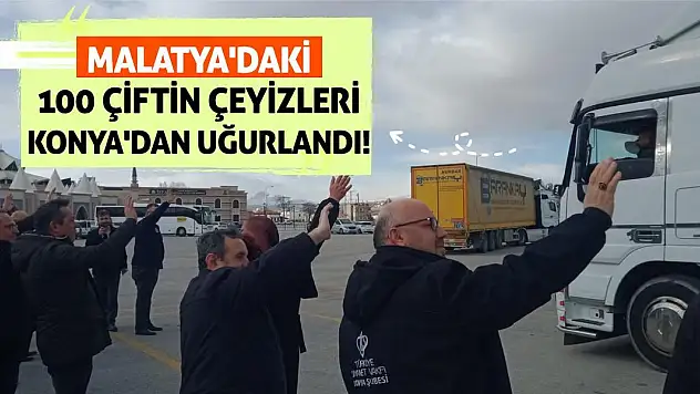 Malatya'daki 100 çiftin çeyizleri Konya'dan uğurlandı