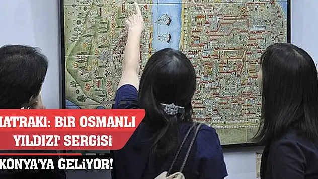'Matraki: Bir Osmanlı Yıldızı' sergisi Konya'ya geliyor!