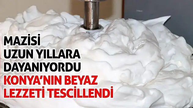 Mazisi Uzun Yıllara Dayanan Konya Lezzeti Tescillendi