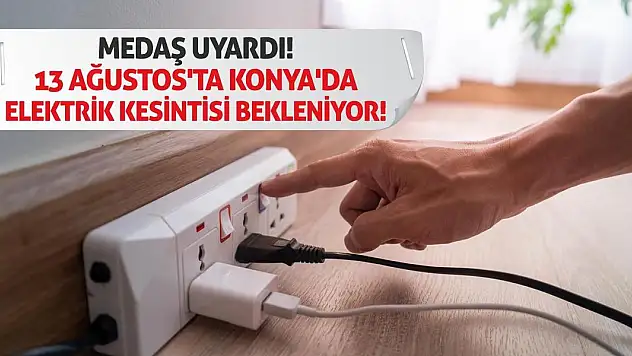 MEDAŞ Uyardı! 13 Ağustos'ta Konya'da Elektrik Kesintisi Bekleniyor!