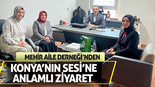 Mehir Aile Derneği'nden Konya'nın Sesi'ne Anlamlı Ziyaret