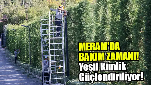 Meram'da Bakım Zamanı! Yeşil Kimlik Güçlendiriliyor!