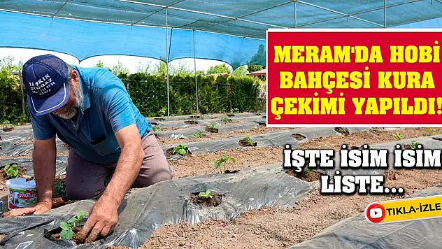 Meram'da Hobi Bahçesi Kura Çekimi Yapıldı! İşte İsim İsim Liste...