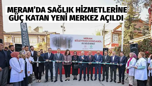Meram'da Sağlık Hizmetlerine Güç Katan Yeni Merkez Açıldı