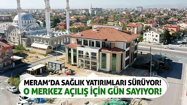 Meram'da Sağlık Yatırımları Sürüyor! O Merkez Açılış İçin Gün Sayıyor!
