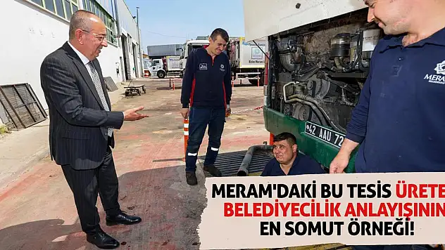Meram'daki bu tesis üreten belediyecilik anlayışının en somut örneği!