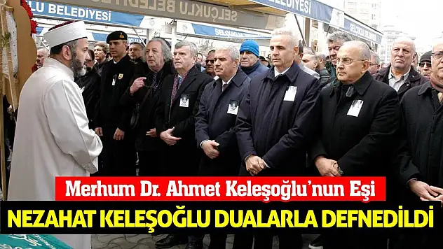 Merhum Dr. Ahmet Keleşoğlu'nun Eşi Nezahat Keleşoğlu Dualarla Defnedildi!