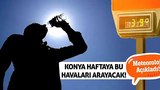 Meteoroloji Açıkladı: Konya Haftaya Bu Havaları Arayacak!
