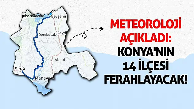 Meteoroloji Açıkladı: Konya'nın 14 İlçesi Ferahlayacak!