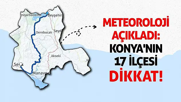 Meteoroloji Açıkladı: Konya'nın 17 İlçesi Dikkat!