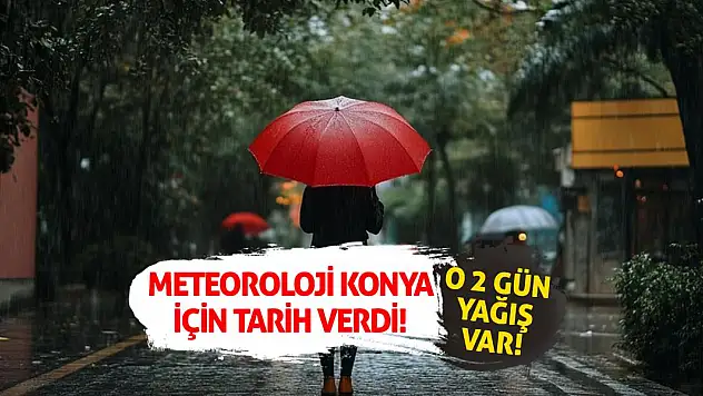 Meteoroloji Konya İçin Tarih Verdi! O 2 Gün Yağış Var