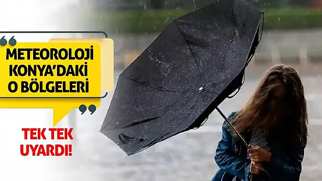 Meteoroloji Konya'daki O Bölgeleri Tek Tek Uyardı!