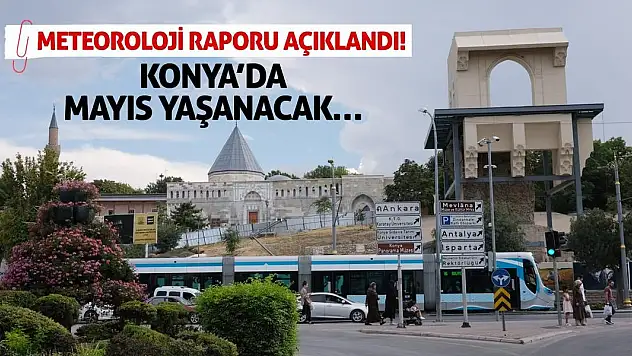 Meteoroloji Raporu Açıklandı! Konya'da Mayıs Yaşanacak…