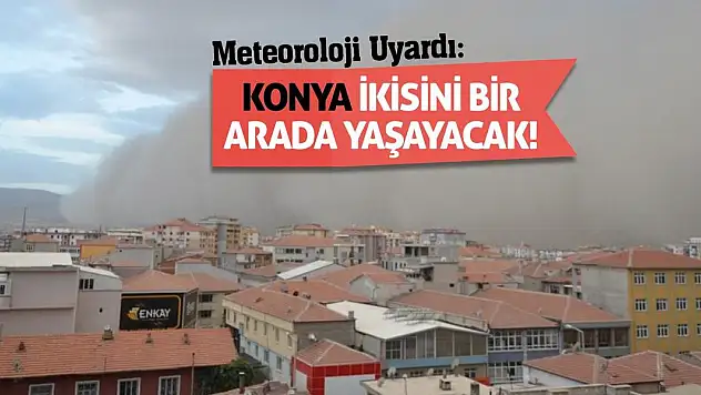 Meteoroloji Uyardı: Konya İkisini Bir Arada Yaşayacak!