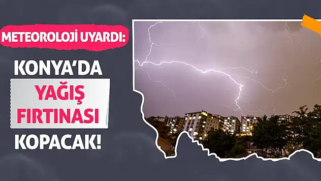 Meteoroloji Uyardı: Konya'da Yağış Fırtınası Kopacak!