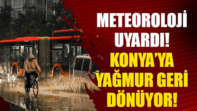 Meteoroloji Uyardı! Konya'ya Yağmur Geri Dönüyor!
